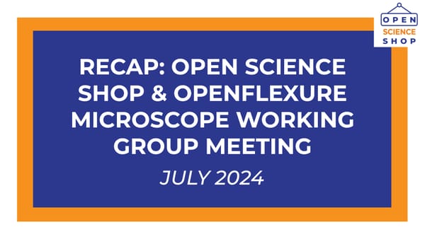 White text on a blue background reads "Recap: Open Science Shop & OpenFlexure Microscope Working Group Meeting, June 2024."